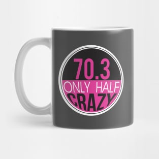 70.3 Triathlon Only Half Crazy Mug